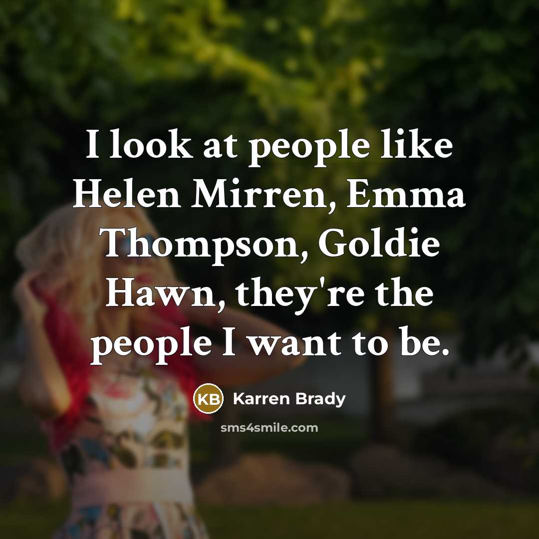 “I look at people like Helen Mirren, Emma Thompson, Goldie…” quote by Karren Brady