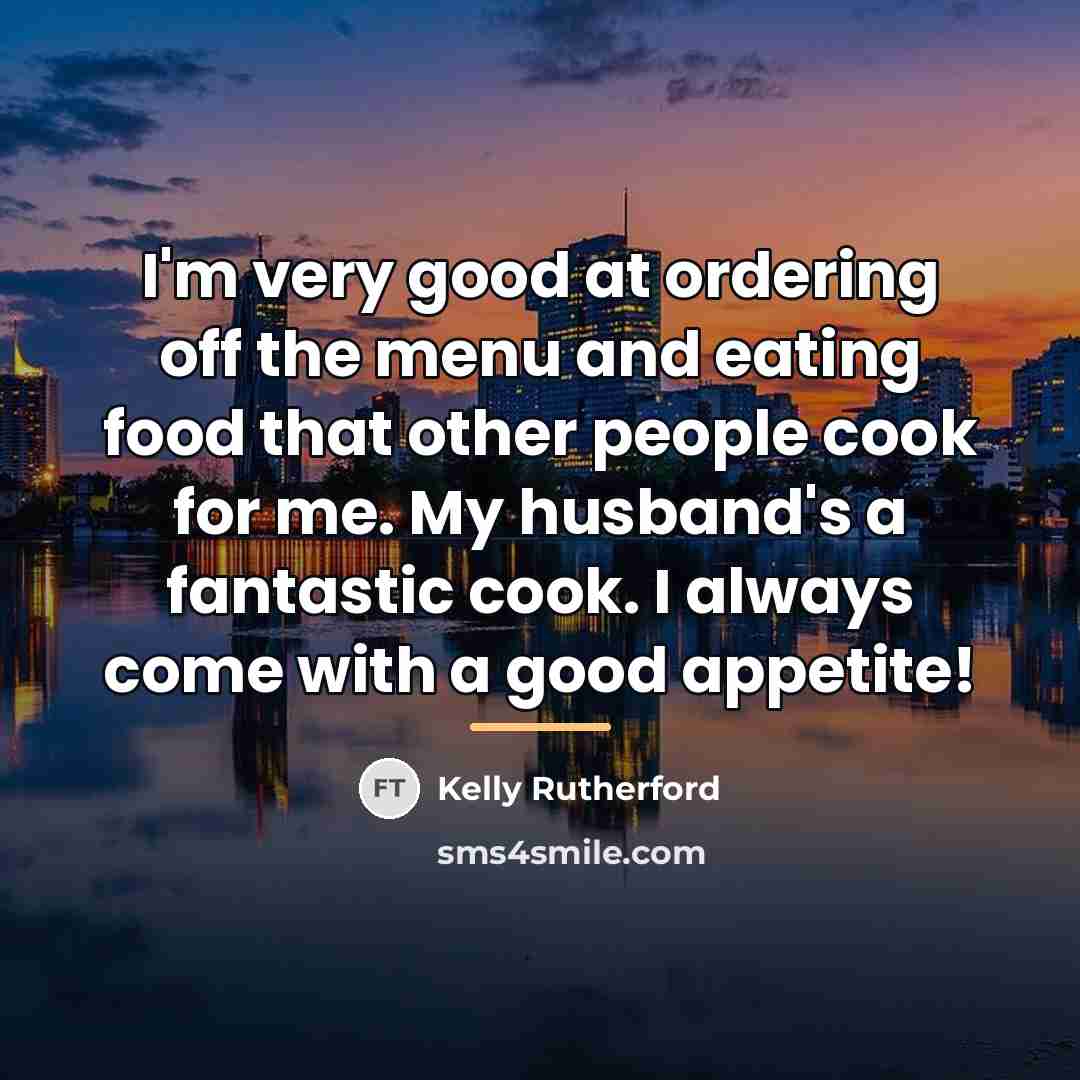 “I'm very good at ordering off the menu and eating…” quote by Kelly Rutherford