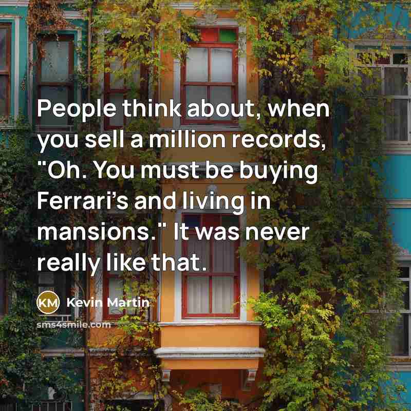 “People think about, when you sell a million records, "Oh.…” quote by Kevin Martin