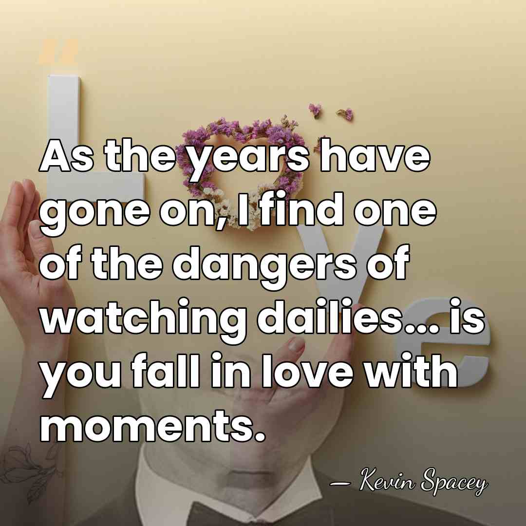 As the years have gone on, I find one of the dangers&hellip; - Kevin Spacey