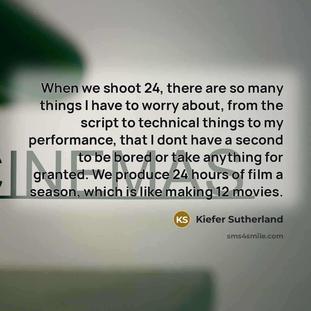 “When we shoot 24, there are so many things I…” quote by Kiefer Sutherland