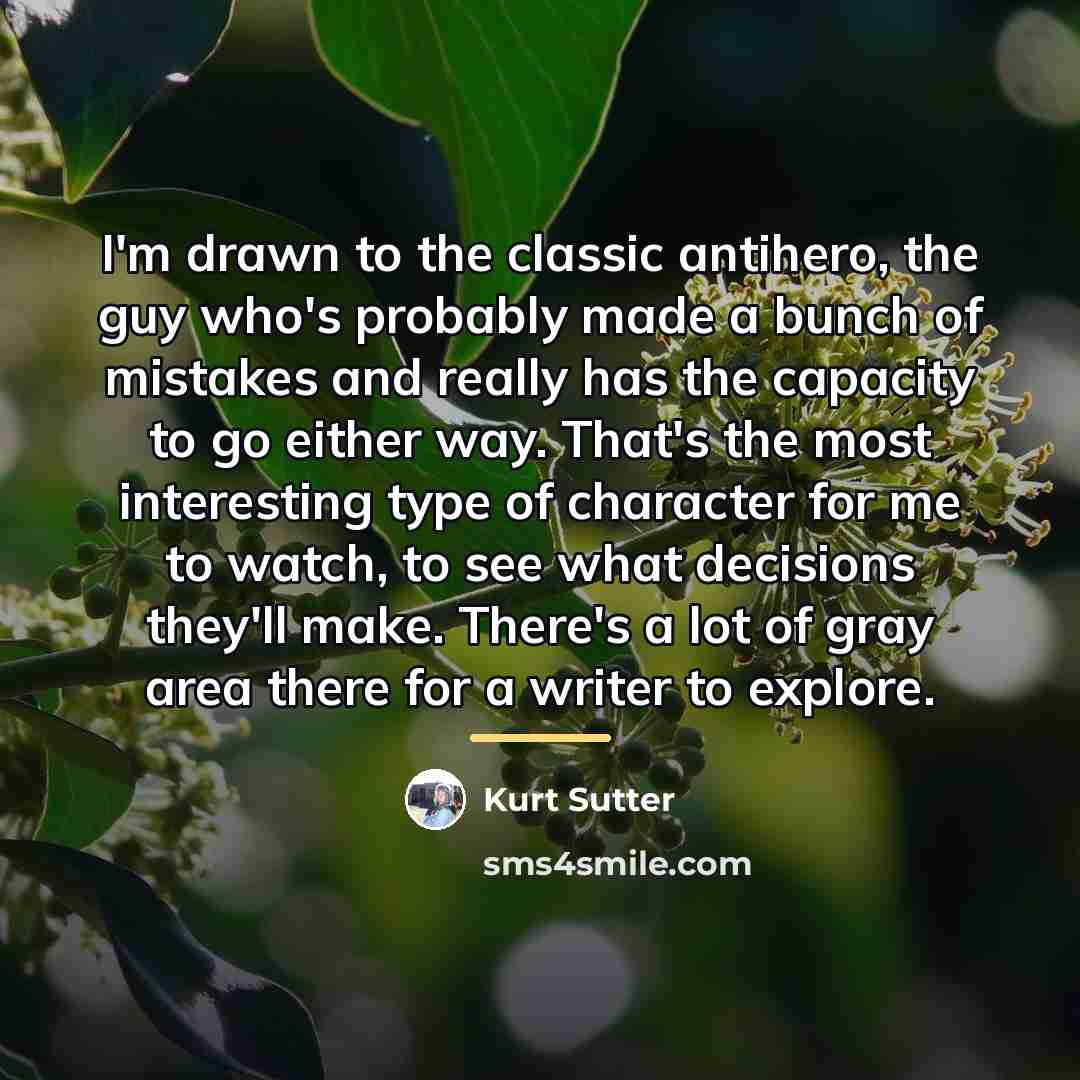“I'm drawn to the classic antihero, the guy who's probably…” quote by Kurt Sutter