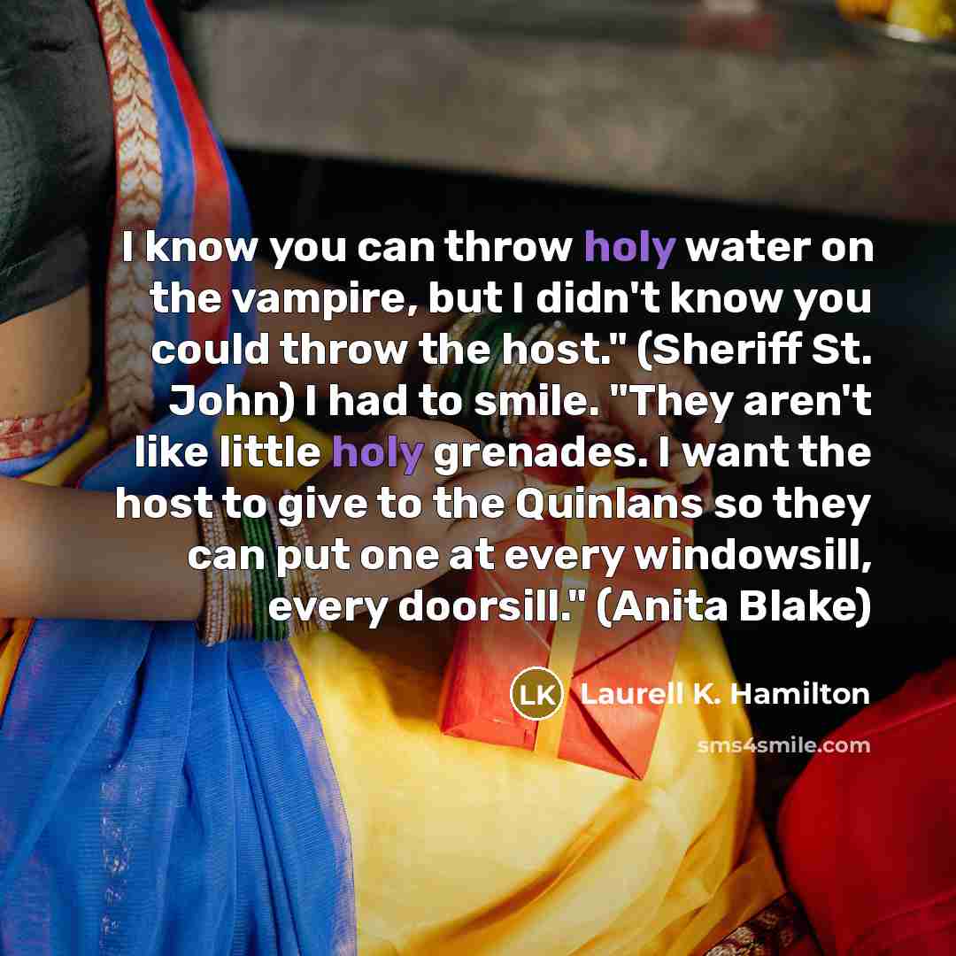 “I know you can throw holy water on the vampire,…” quote by Laurell K. Hamilton