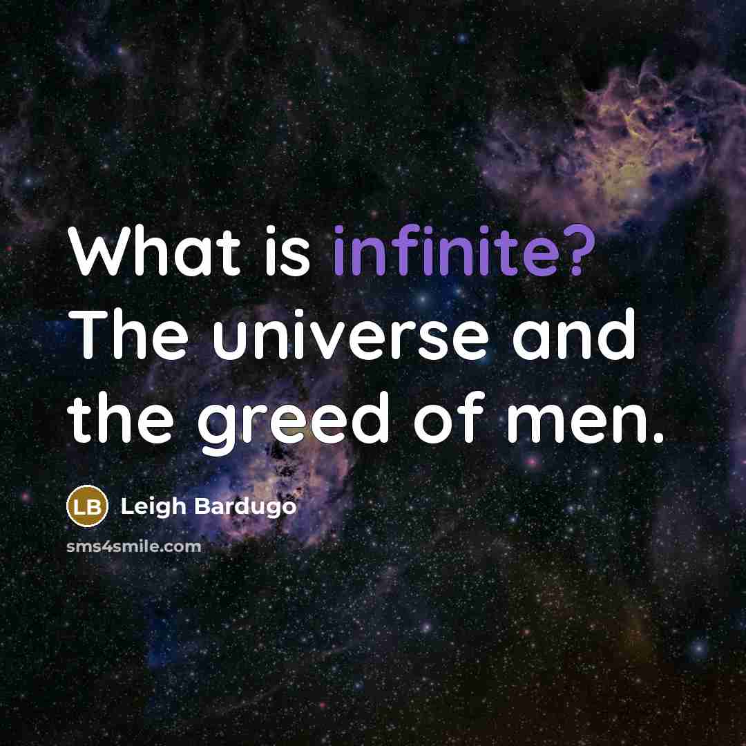 “What is infinite? The universe and the greed of men.…” quote by Leigh Bardugo