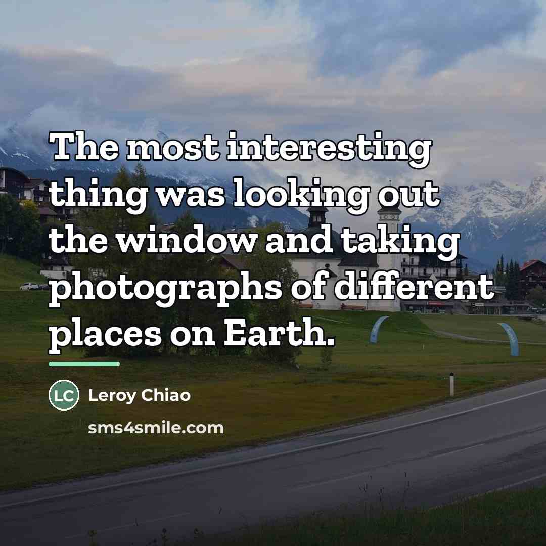 “The most interesting thing was looking out the window and…” quote by Leroy Chiao