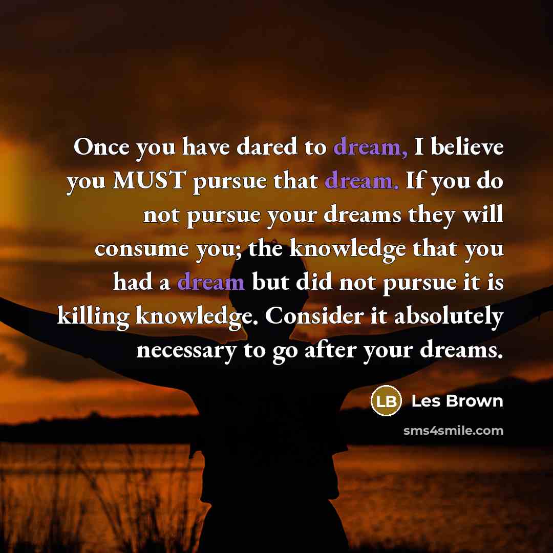 “Once you have dared to dream, I believe you MUST…” quote by Les Brown