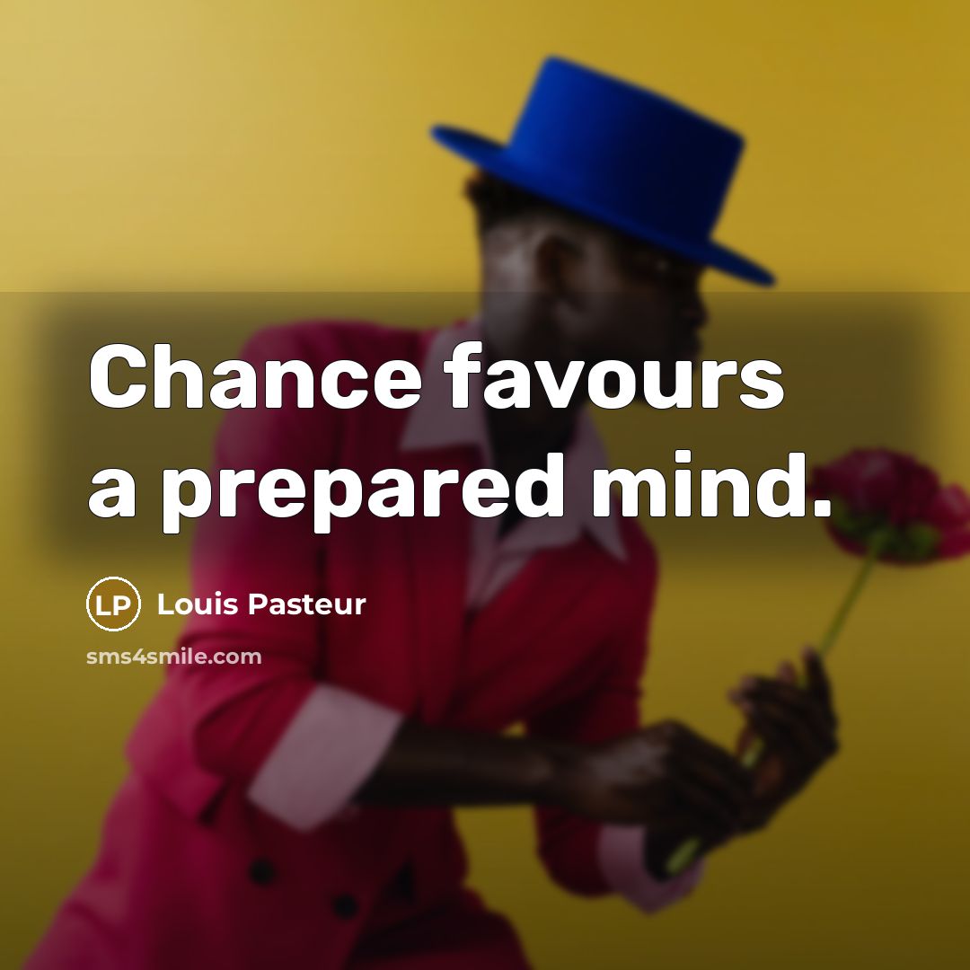 “Chance favours a prepared mind.…” quote by Louis Pasteur