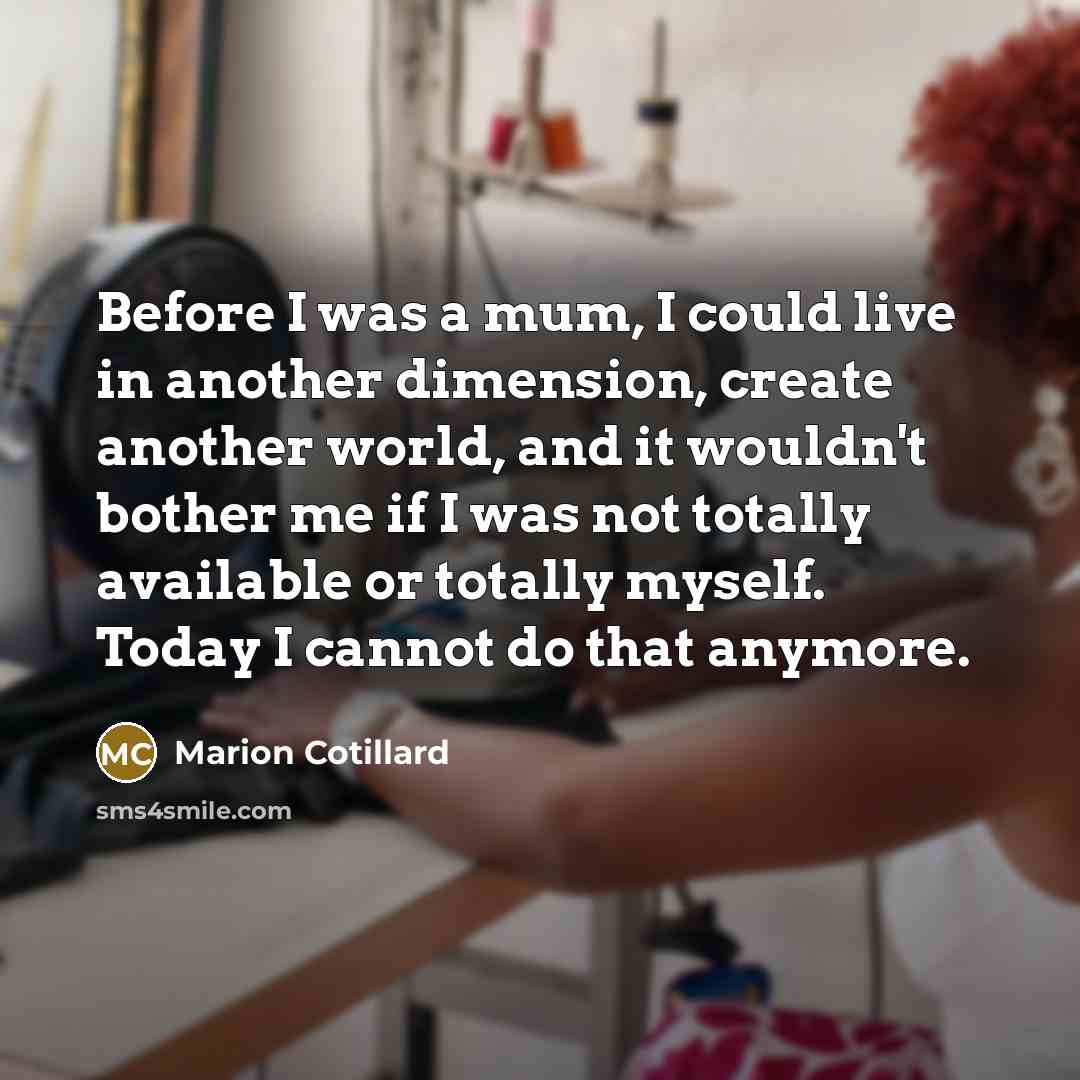 “Before I was a mum, I could live in another…” quote by Marion Cotillard