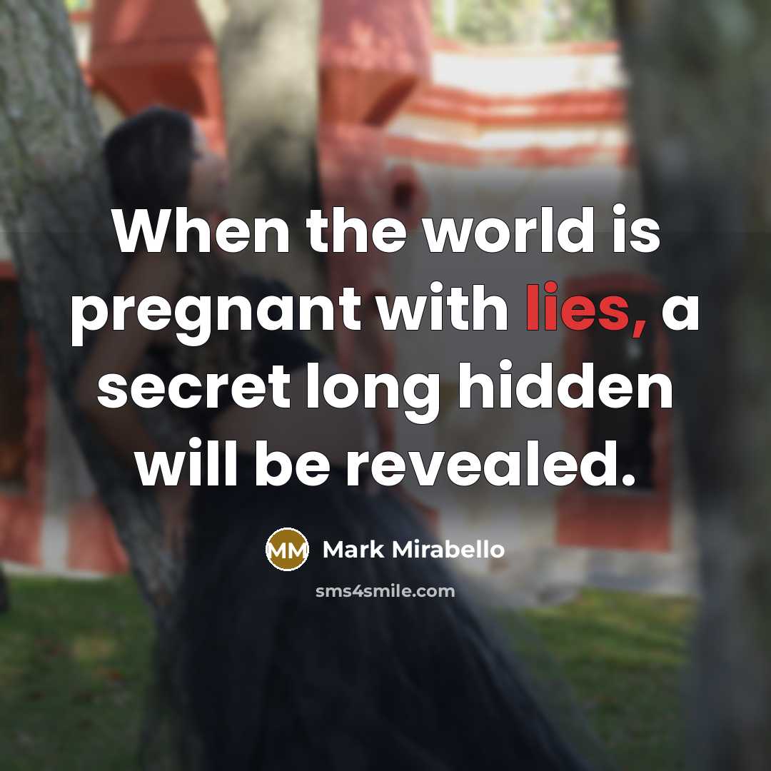 “When the world is pregnant with lies, a secret long hidden will be revealed.” quote by Mark Mirabello