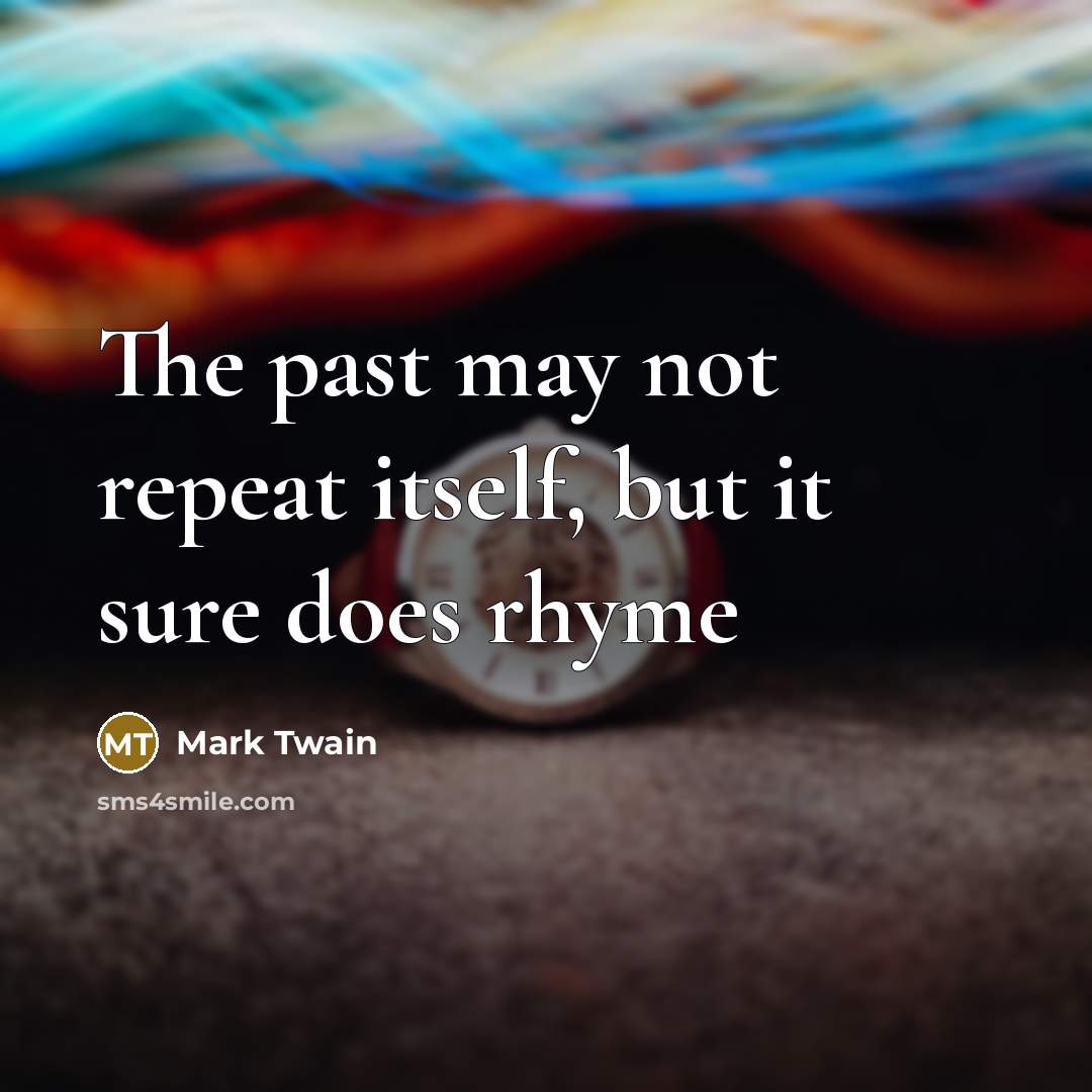 “The past may not repeat itself, but it sure does…” quote by Mark Twain