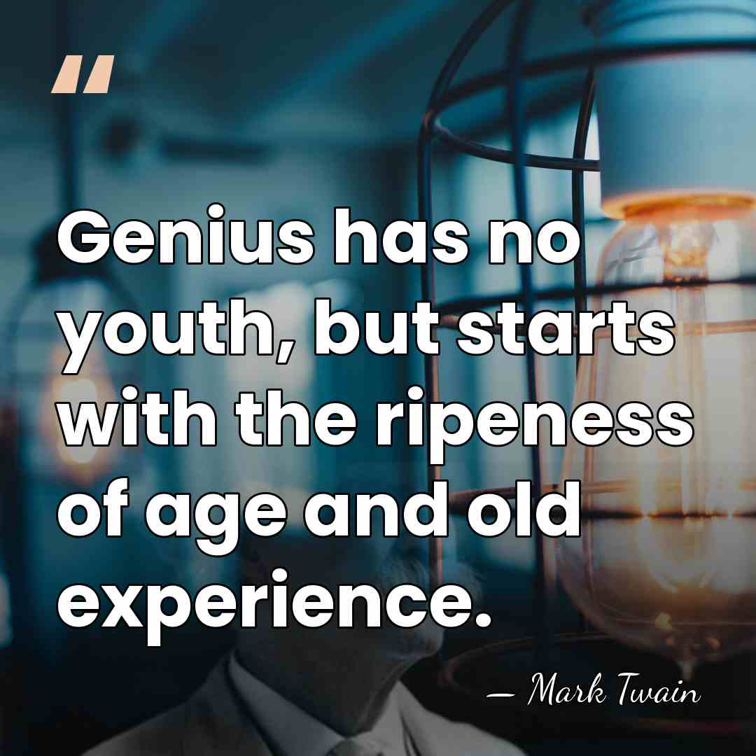 Genius has no youth, but starts with the ripeness of age and&hellip; - Mark Twain