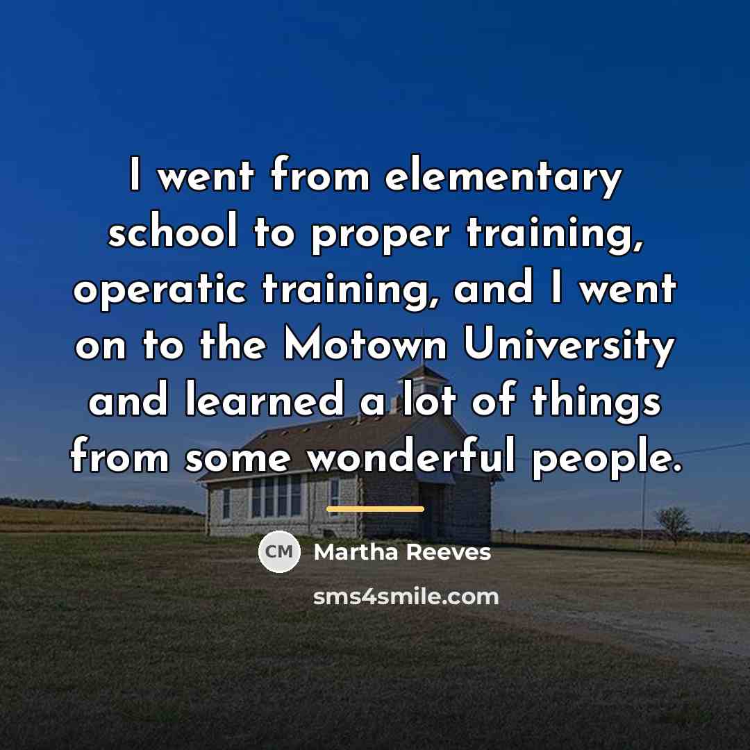 “I went from elementary school to proper training, operatic training,…” quote by Martha Reeves