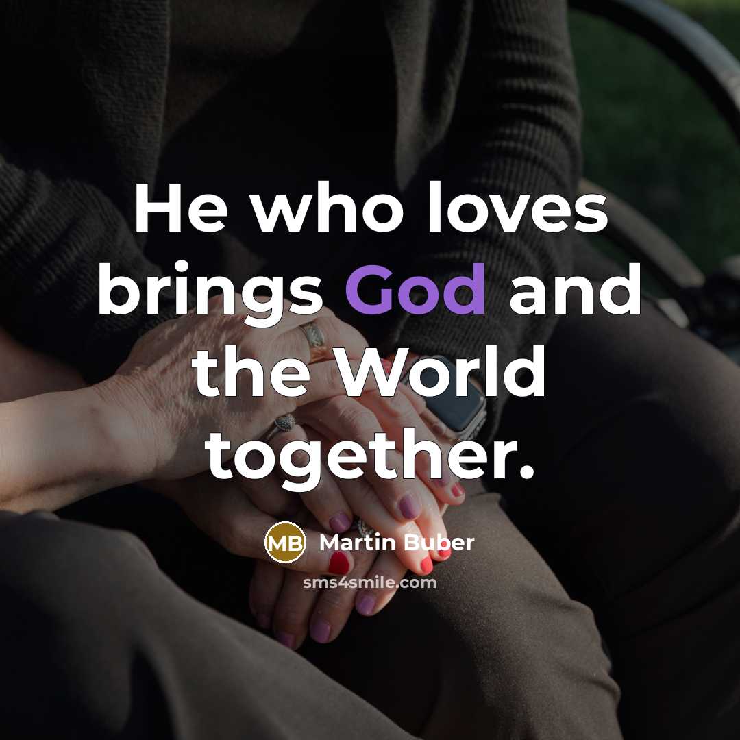 “He who loves brings God and the World together.…” quote by Martin Buber