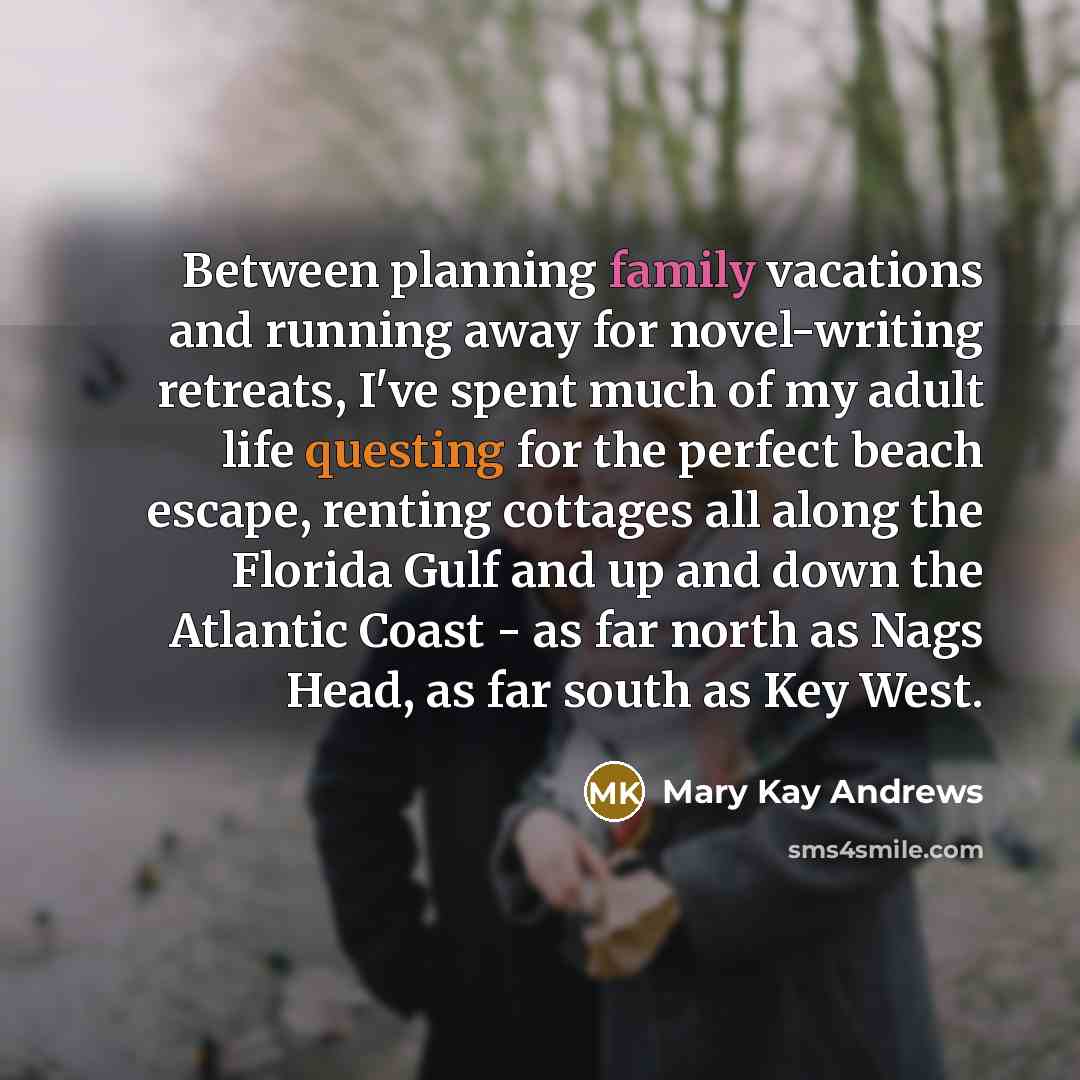 “Between planning family vacations and running away for novel-writing retreats,…” quote by Mary Kay Andrews
