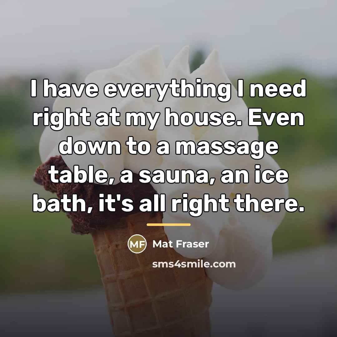 “I have everything I need right at my house. Even…” quote by Mat Fraser
