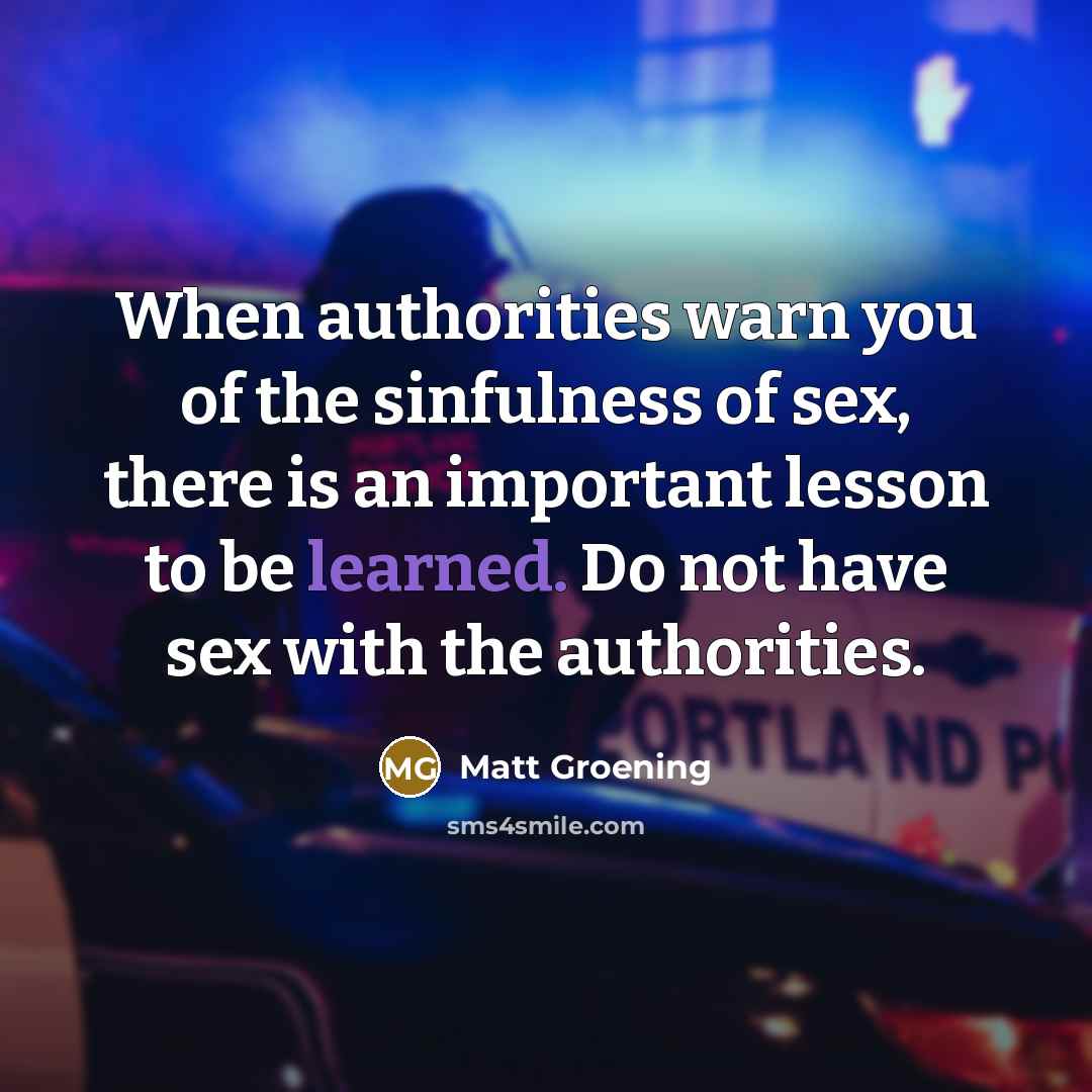 “When authorities warn you of the sinfulness of sex, there…” quote by Matt Groening