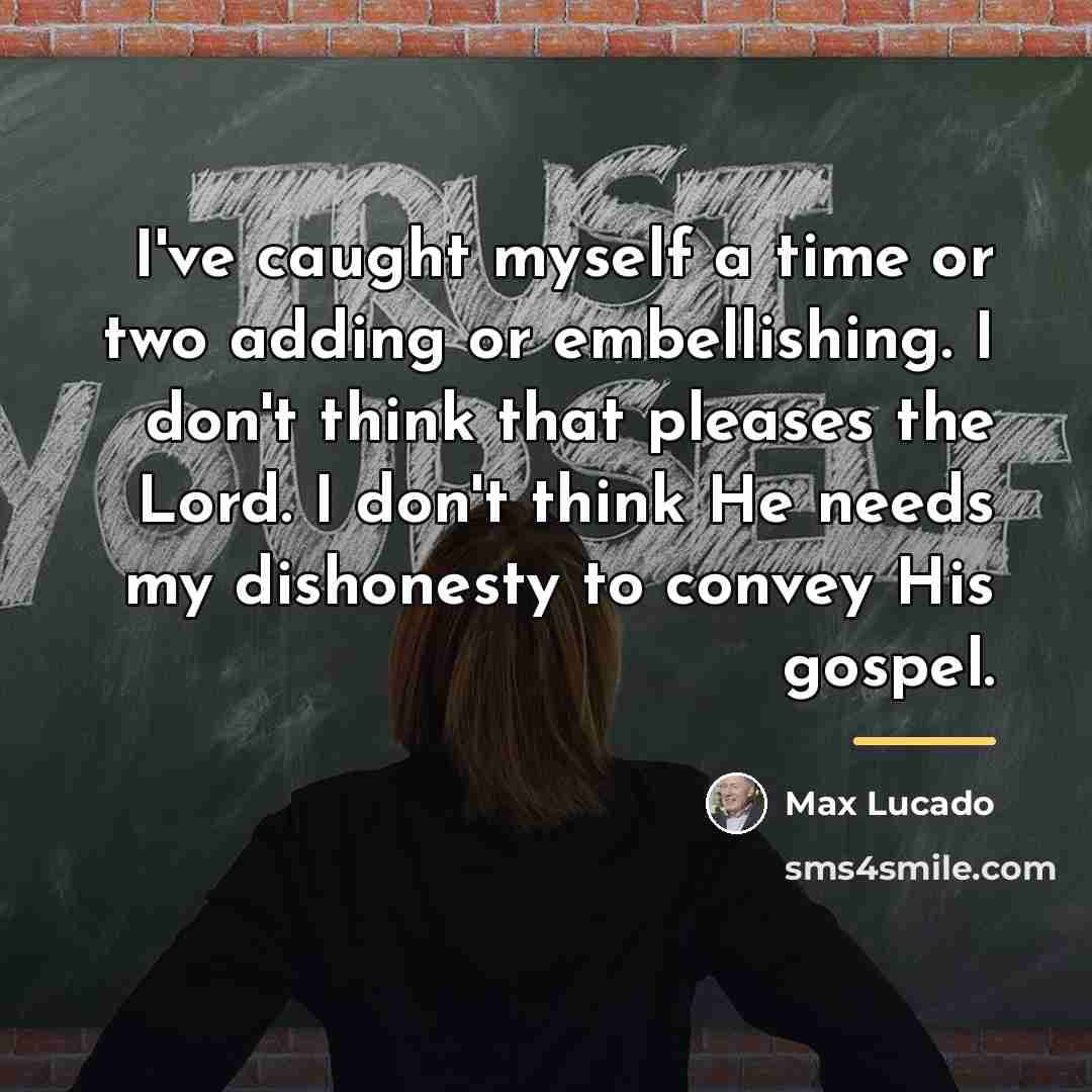 “I've caught myself a time or two adding or embellishing.…” quote by Max Lucado