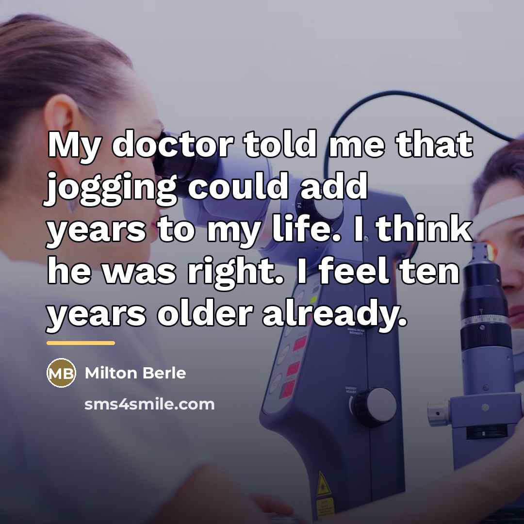“My doctor told me that jogging could add years to…” quote by Milton Berle