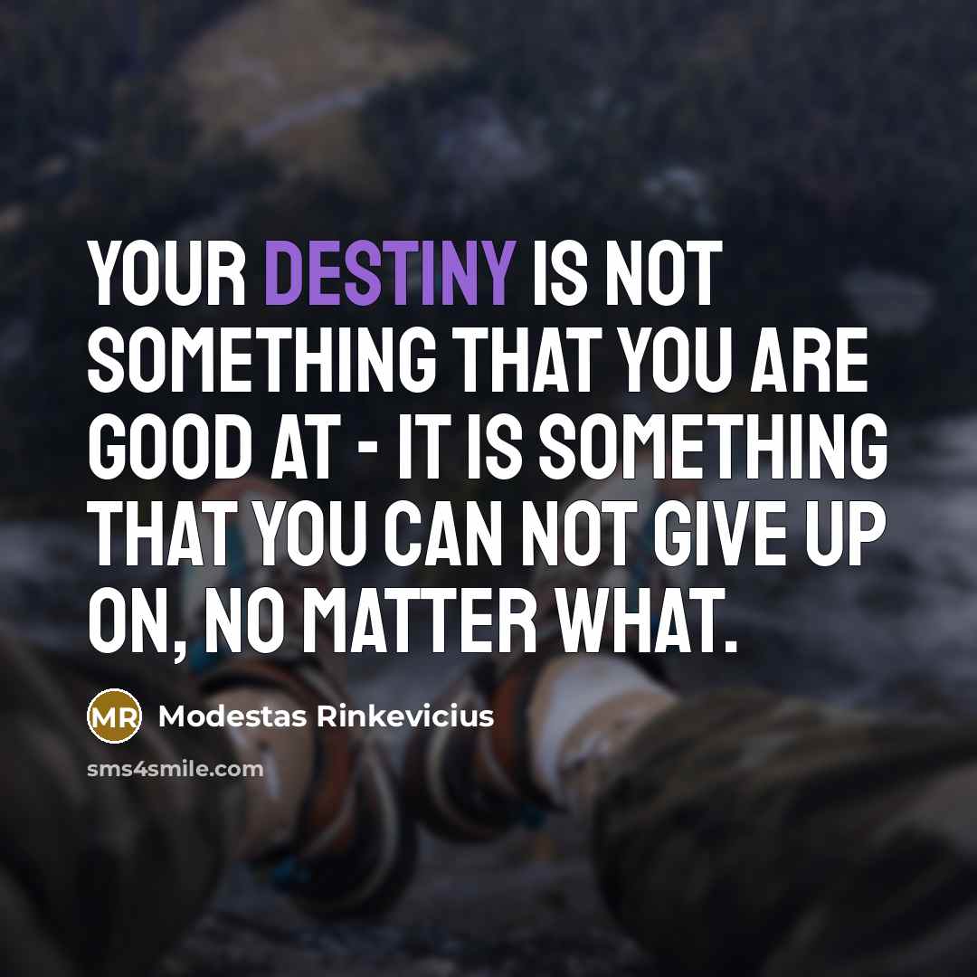“Your destiny is not something that you are good at…” quote by Modestas Rinkevicius