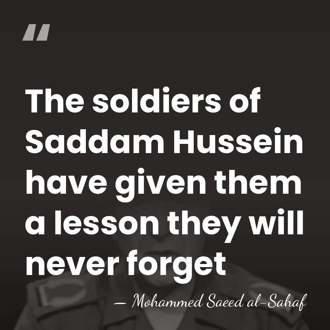 The soldiers of Saddam Hussein have given them a lesson they will&hellip; - Mohammed Saeed al-Sahaf