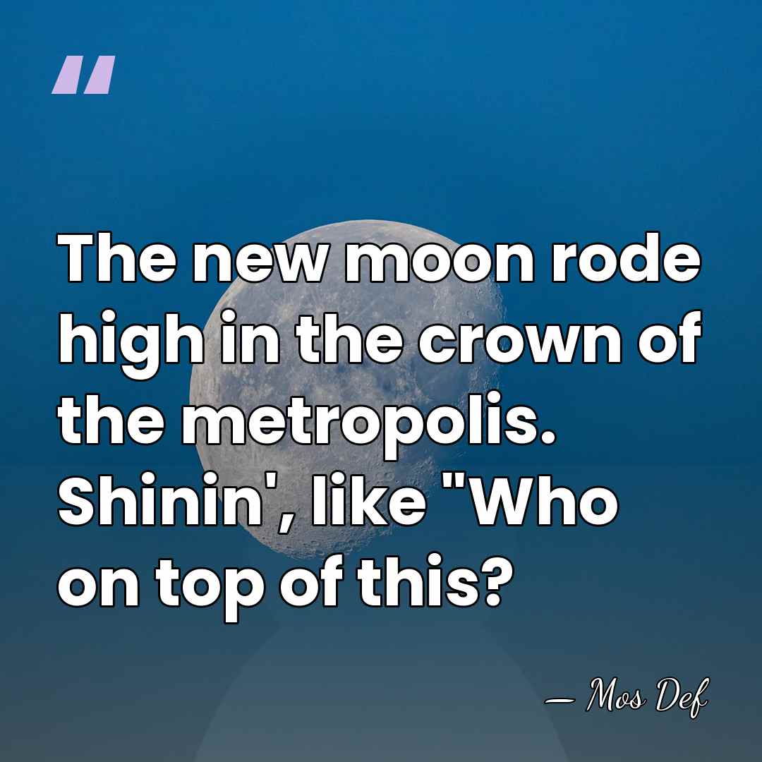 The new moon rode high in the crown of the metropolis. Shinin',&hellip; - Mos Def