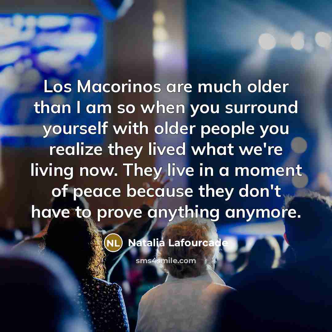 “Los Macorinos are much older than I am so when…” quote by Natalia Lafourcade
