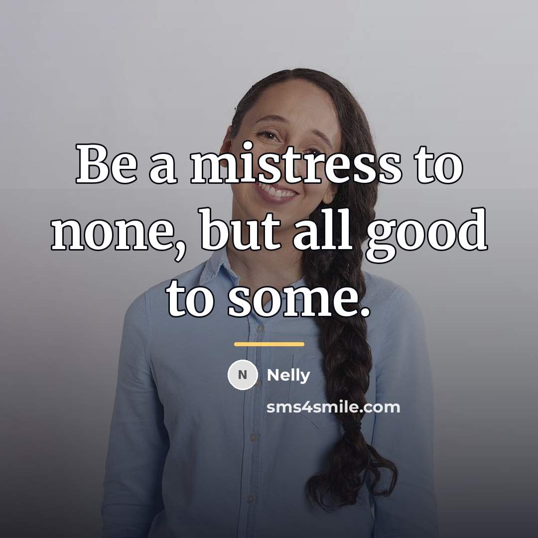 “Be a mistress to none, but all good to some.…” quote by Nelly