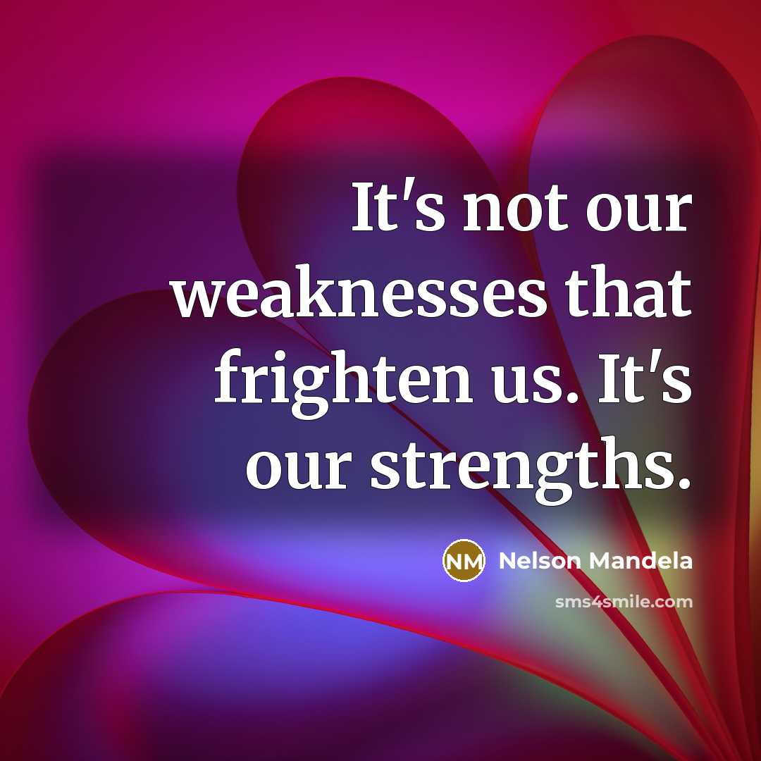 “It's not our weaknesses that frighten us. It's our strengths.…” quote by Nelson Mandela