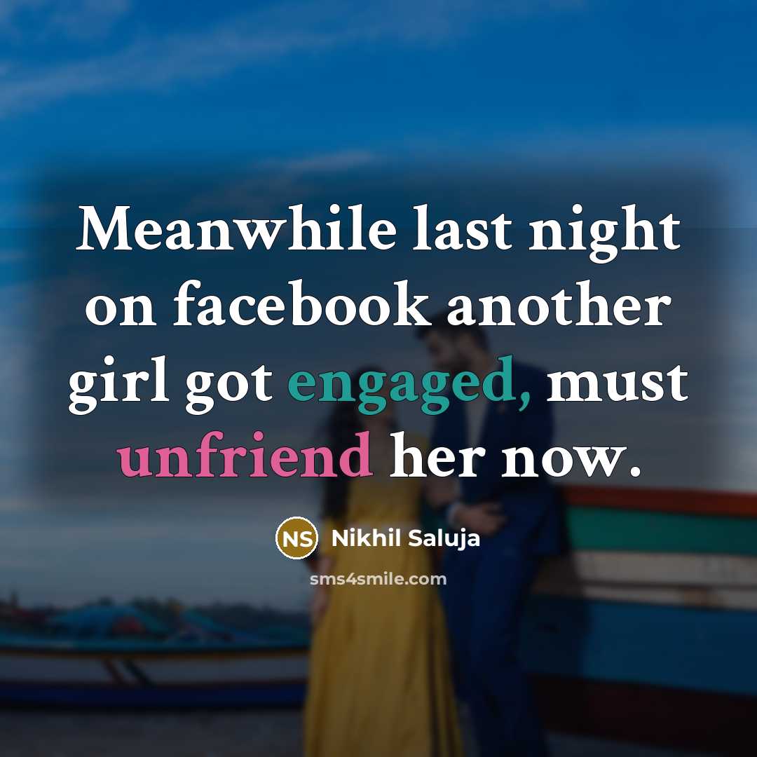 “Meanwhile last night on facebook another girl got engaged, must unfriend her now.” quote by Nikhil Saluja