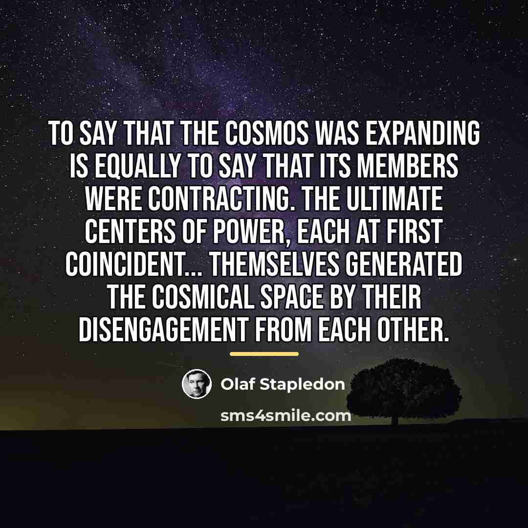 “To say that the cosmos was expanding is equally to…” quote by Olaf Stapledon