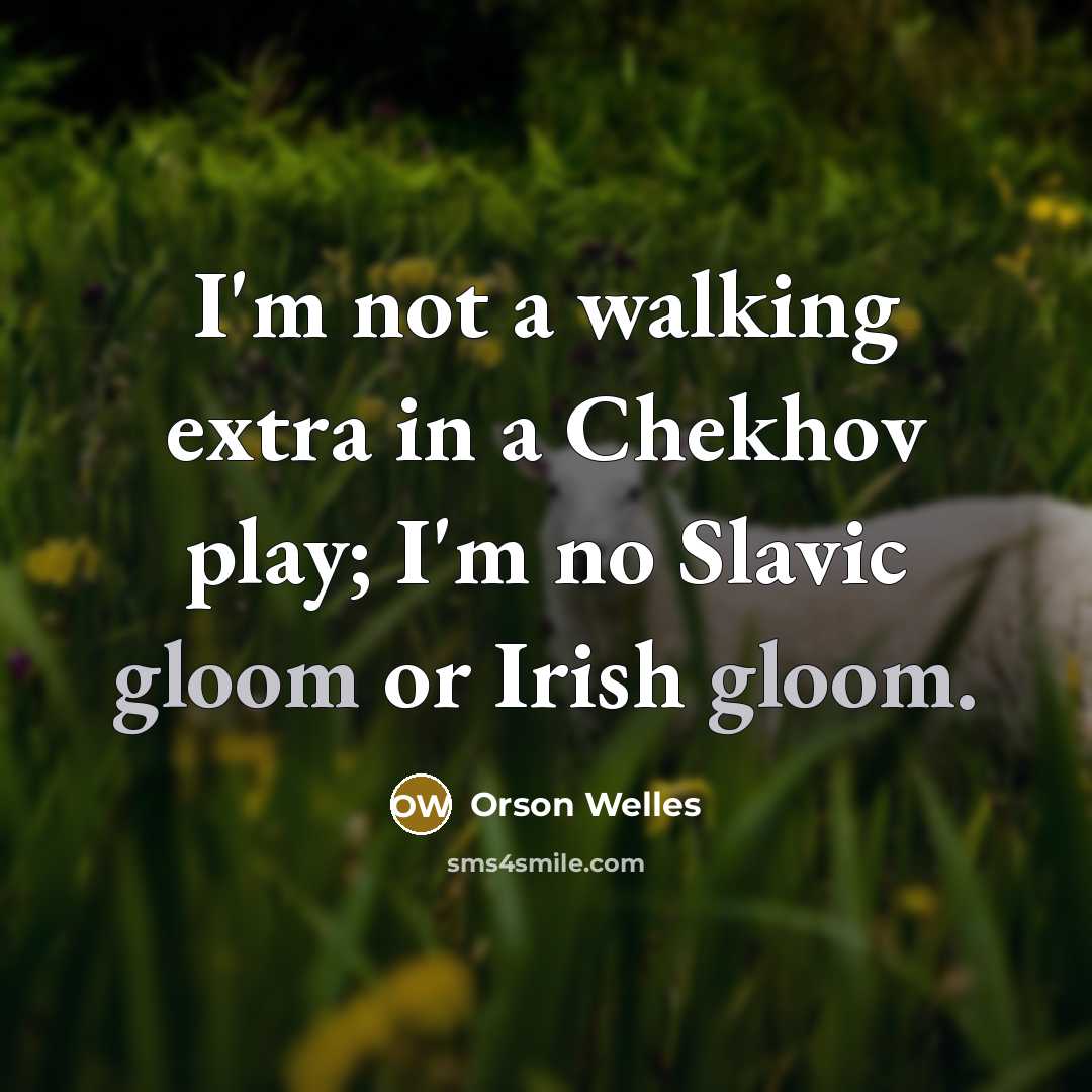 “I'm not a walking extra in a Chekhov play; I'm…” quote by Orson Welles