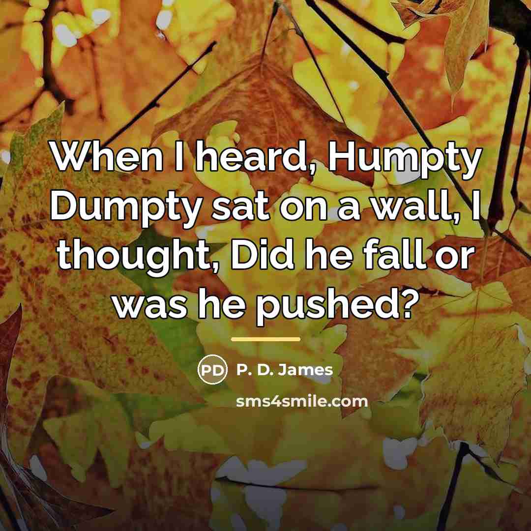 “When I heard, Humpty Dumpty sat on a wall, I…” quote by P. D. James