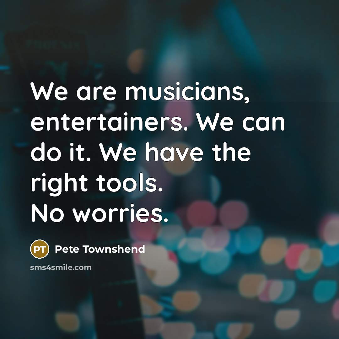 “We are musicians, entertainers. We can do it. We have…” quote by Pete Townshend