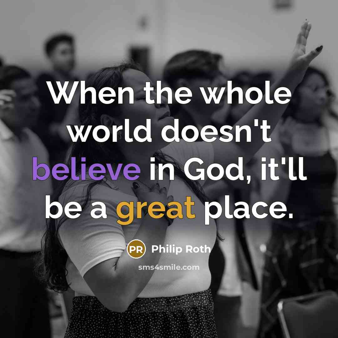 “When the whole world doesn't believe in God, it'll be…” quote by Philip Roth