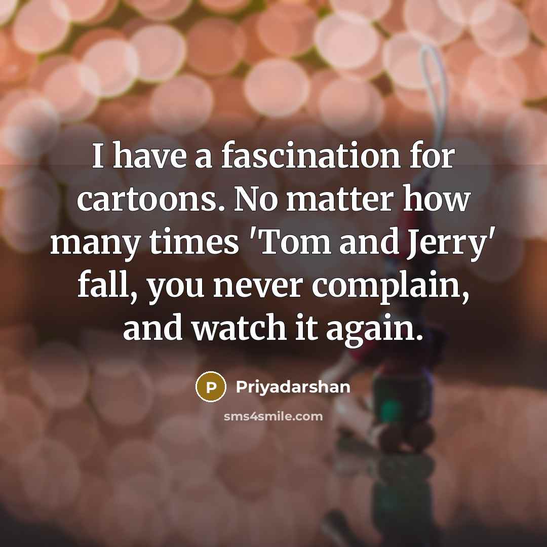 “I have a fascination for cartoons. No matter how many…” quote by Priyadarshan