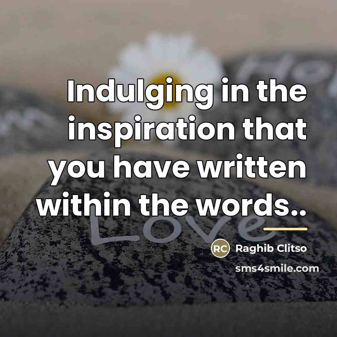 “Indulging in the inspiration that you have written within the…” quote by Raghib Clitso