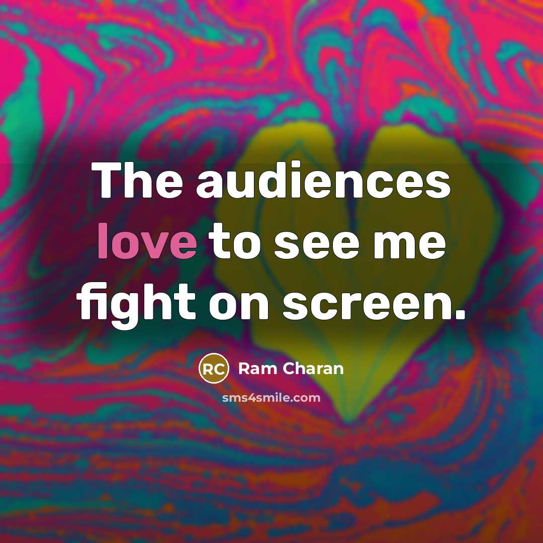 “The audiences love to see me fight on screen.…” quote by Ram Charan