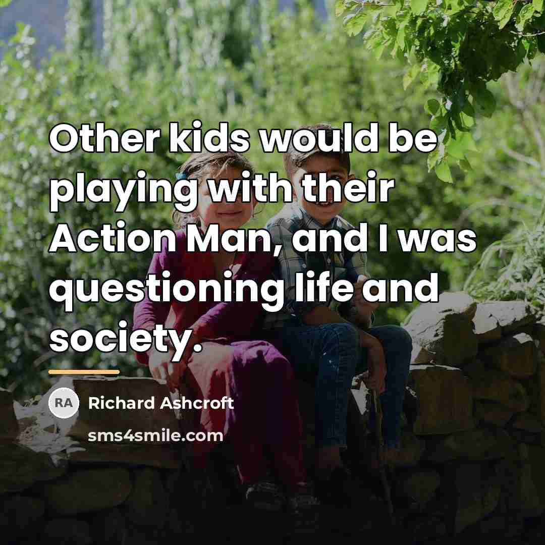 “Other kids would be playing with their Action Man, and…” quote by Richard Ashcroft