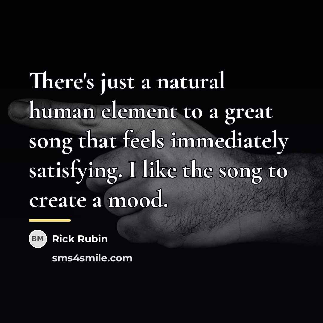 “There's just a natural human element to a great song…” quote by Rick Rubin