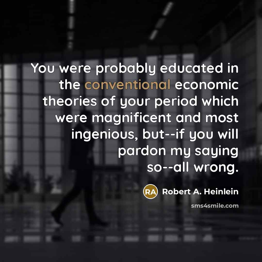 “You were probably educated in the conventional economic theories of…” quote by Robert A. Heinlein