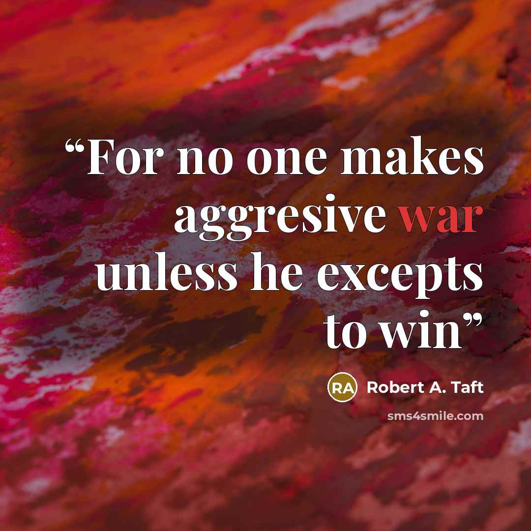 “For no one makes aggresive war unless he excepts to win” quote by Robert A. Taft