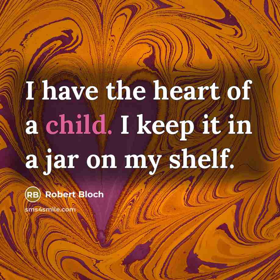 “I have the heart of a child. I keep it in a jar on my shelf.” quote by Robert Bloch