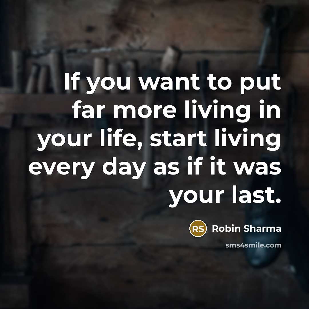 “If you want to put far more living in your…” quote by Robin Sharma