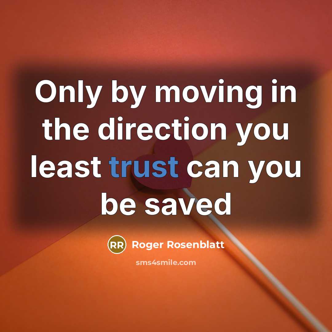 “Only by moving in the direction you least trust can…” quote by Roger Rosenblatt