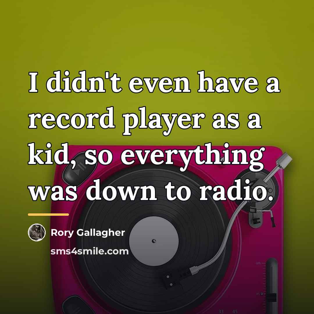 “I didn't even have a record player as a kid,…” quote by Rory Gallagher