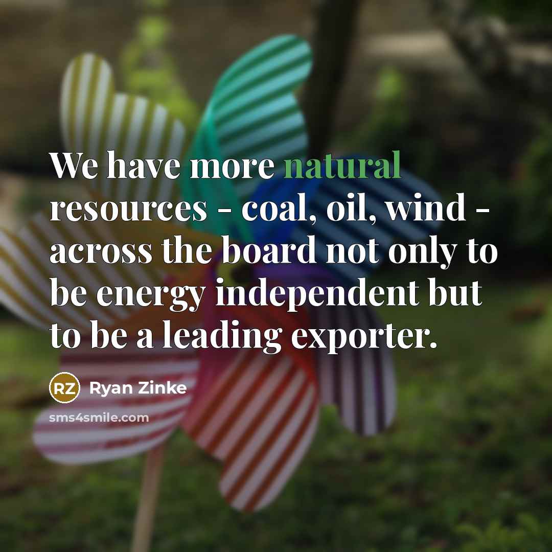 “We have more natural resources - coal, oil, wind -…” quote by Ryan Zinke