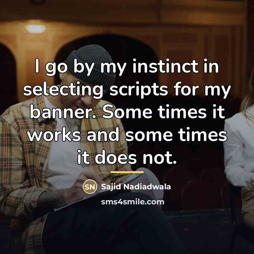 “I go by my instinct in selecting scripts for my…” quote by Sajid Nadiadwala