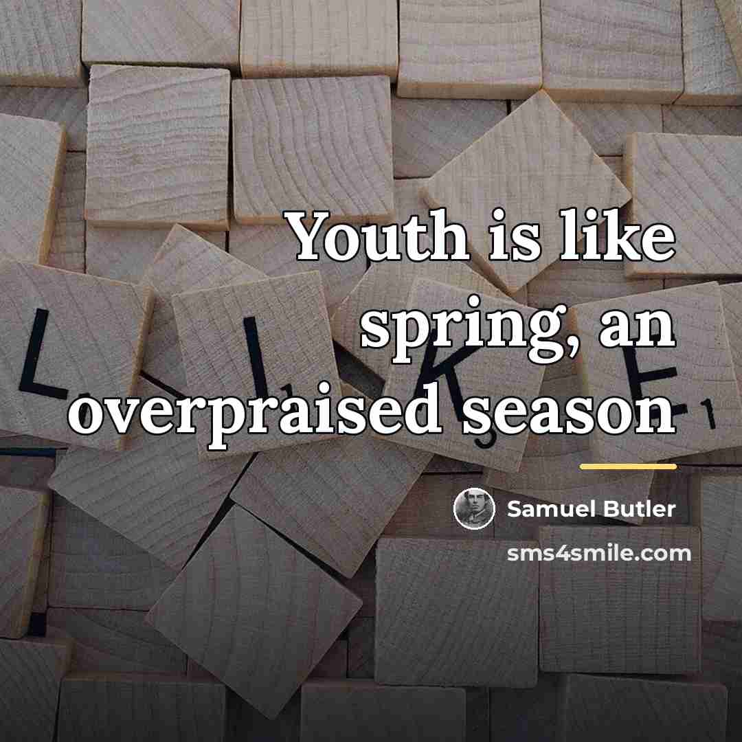 “Youth is like spring, an overpraised season…” quote by Samuel Butler