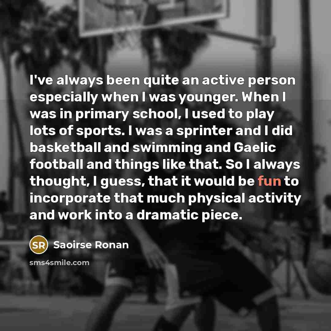 “I've always been quite an active person especially when I…” quote by Saoirse Ronan