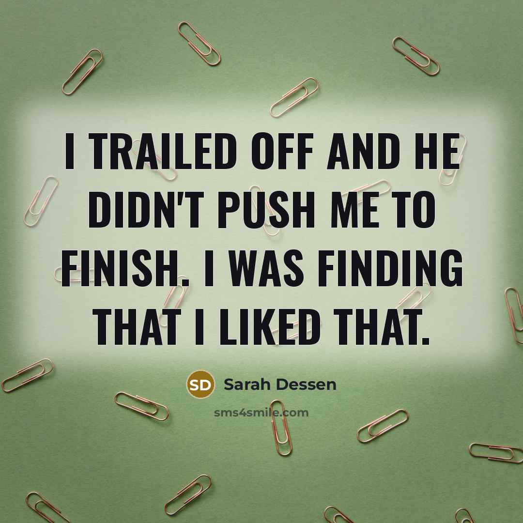“I trailed off and he didn't push me to finish.…” quote by Sarah Dessen